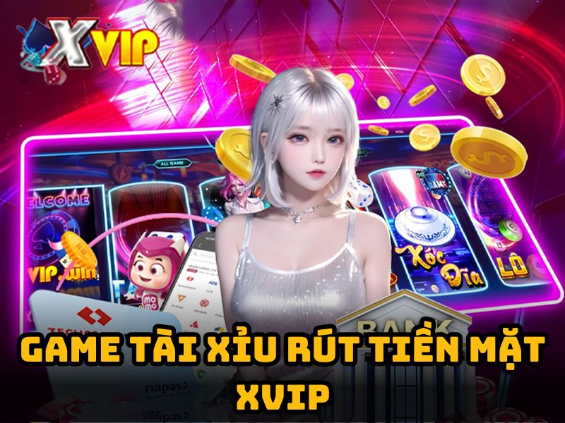 Sảnh game tài xỉu rút tiền mặt hàng đầu Xvip